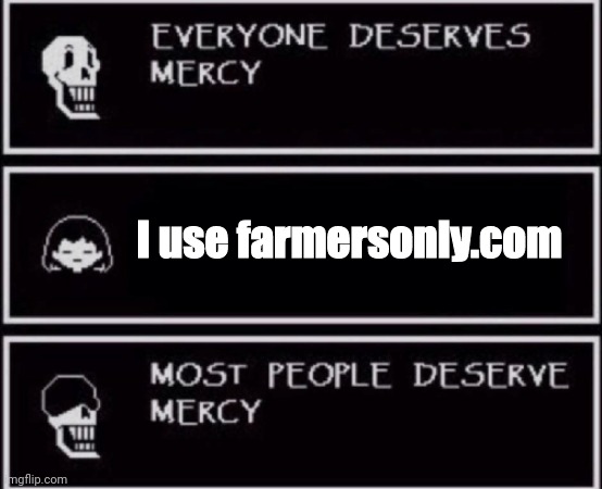 Everyone Deserves Mercy | I use farmersonly.com | image tagged in everyone deserves mercy | made w/ Imgflip meme maker