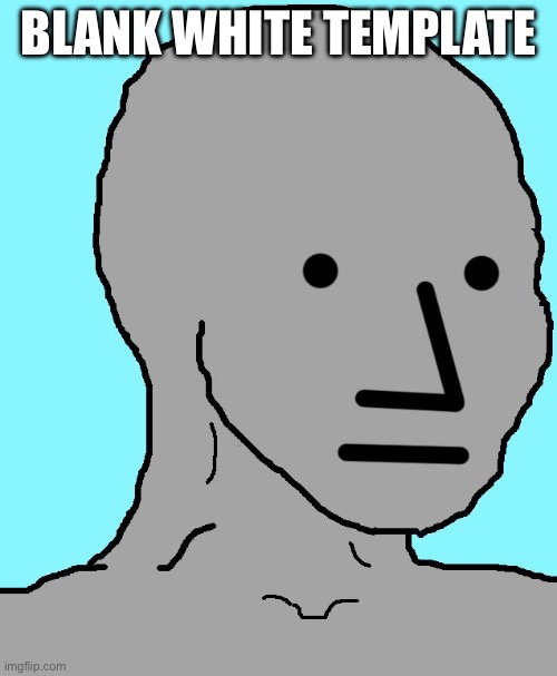 NPC | BLANK WHITE TEMPLATE | image tagged in memes,npc | made w/ Imgflip meme maker