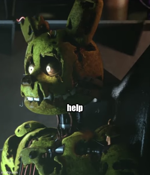 Springtrap | help | image tagged in springtrap | made w/ Imgflip meme maker