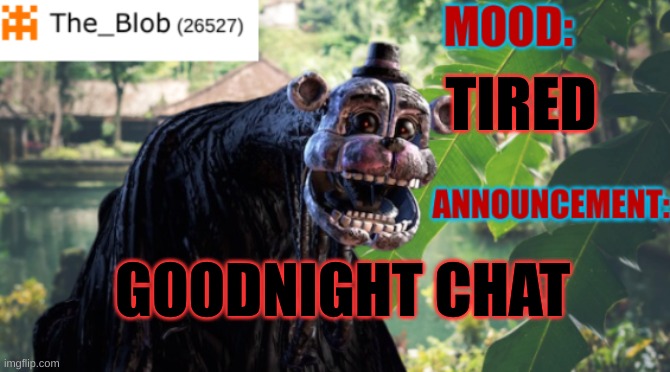 goodnight everyone | TIRED; GOODNIGHT CHAT | image tagged in the_blob new announcement template,stay blobby | made w/ Imgflip meme maker