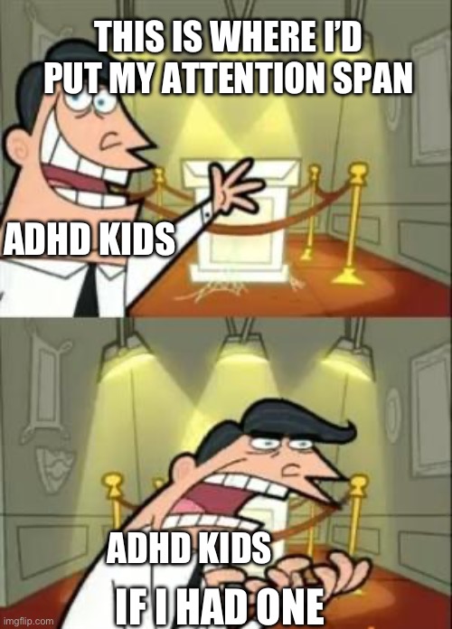 ADHD kids take no offence | THIS IS WHERE I’D PUT MY ATTENTION SPAN; ADHD KIDS; IF I HAD ONE; ADHD KIDS | image tagged in memes,this is where i'd put my trophy if i had one,fun | made w/ Imgflip meme maker