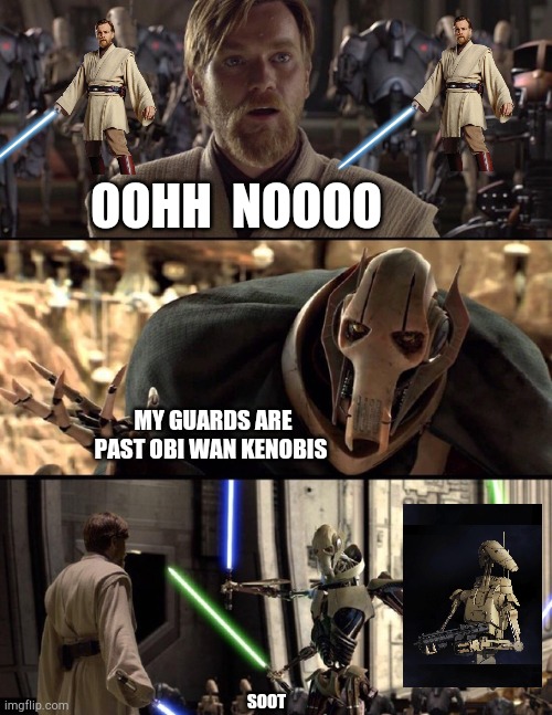 General Kenobi "Hello there" | OOHH  NOOOO; MY GUARDS ARE PAST OBI WAN KENOBIS; SOOT | image tagged in general kenobi hello there | made w/ Imgflip meme maker