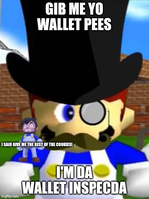 Wallet Inspecta SMG4 | GIB ME YO WALLET PEES; I SAID GIVE ME THE REST OF THE COOKIES! I'M DA WALLET INSPECDA | image tagged in wallet inspecta smg4 | made w/ Imgflip meme maker