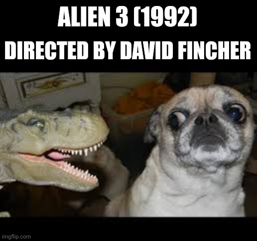 Alien Meme | ALIEN 3 (1992); DIRECTED BY DAVID FINCHER | image tagged in dinosaur dog | made w/ Imgflip meme maker