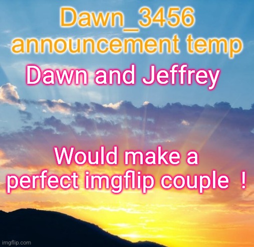 True love... | Dawn and Jeffrey; Would make a perfect imgflip couple  ! | image tagged in dawn_3456 announcement,dawn,jeffrey | made w/ Imgflip meme maker