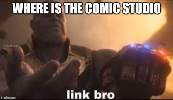 link bro | WHERE IS THE COMIC STUDIO | image tagged in link bro | made w/ Imgflip meme maker