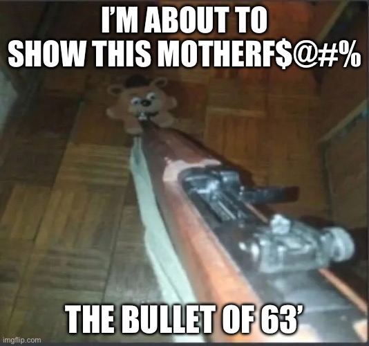 Plush Freddy invaded a man’s home right after the Vietnam War | I’M ABOUT TO SHOW THIS MOTHERF$@#%; THE BULLET OF 63’ | image tagged in gun pointing at freddy | made w/ Imgflip meme maker