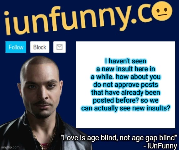 iUnFunny's Nacho Varga template v1.1 | I haven't seen a new insult here in a while. how about you do not approve posts that have already been posted before? so we can actually see new insults? | image tagged in iunfunny's nacho varga template v1 1 | made w/ Imgflip meme maker