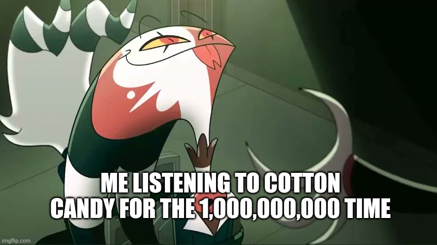 It's an earworm tho | ME LISTENING TO COTTON CANDY FOR THE 1,000,000,000 TIME | image tagged in blitzo | made w/ Imgflip meme maker