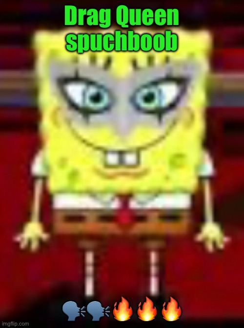 Drag Queen spuchboob; 🗣️🗣️🔥🔥🔥 | made w/ Imgflip meme maker