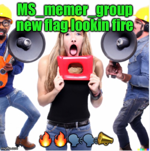MS_memer_group new flag lookin fire; 🔥🔥🗣️🗣️📣 | made w/ Imgflip meme maker