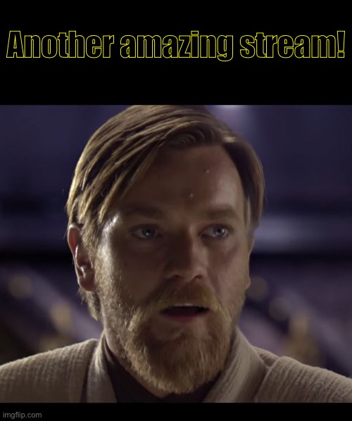 Hello there | Another amazing stream! | image tagged in hello there | made w/ Imgflip meme maker