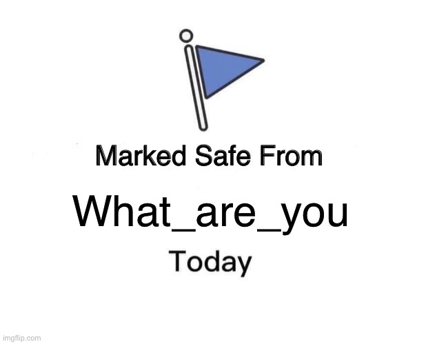 Marked Safe From Meme | What_are_you | image tagged in memes,marked safe from | made w/ Imgflip meme maker