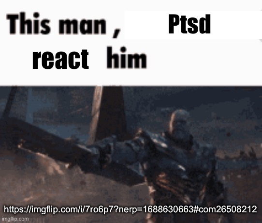 This man, _____ him | Ptsd; react; https://imgflip.com/i/7ro6p7?nerp=1688630663#com26508212 | image tagged in this man _____ him | made w/ Imgflip meme maker