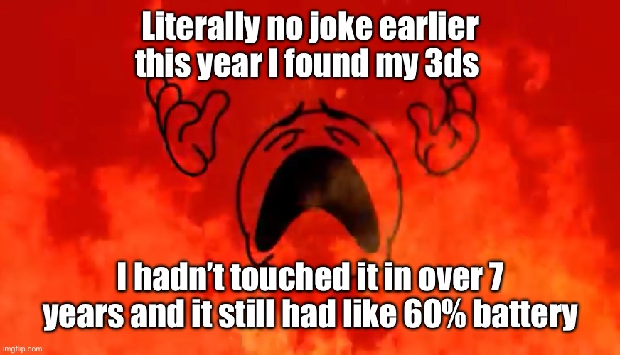 screaming crying emoji burning in hell | Literally no joke earlier this year I found my 3ds; I hadn’t touched it in over 7 years and it still had like 60% battery | image tagged in screaming crying emoji burning in hell | made w/ Imgflip meme maker