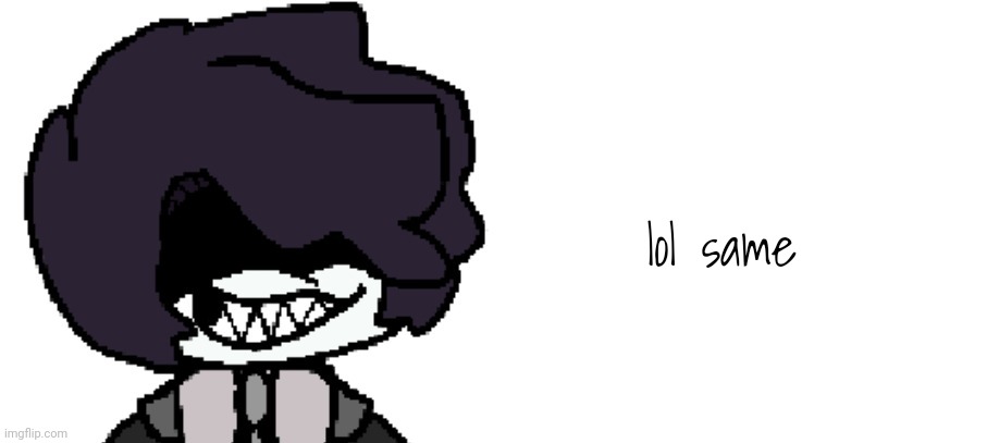 lol same | image tagged in scrunkle | made w/ Imgflip meme maker