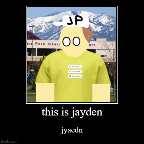 jayden | this is jayden | jyaedn | image tagged in funny,demotivationals | made w/ Imgflip demotivational maker