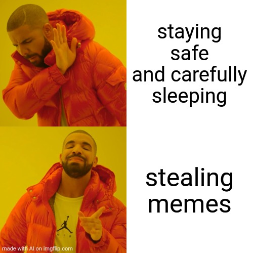 LET'S GO STEAL MEMES | staying safe and carefully sleeping; stealing memes | image tagged in memes,drake hotline bling,ai meme | made w/ Imgflip meme maker
