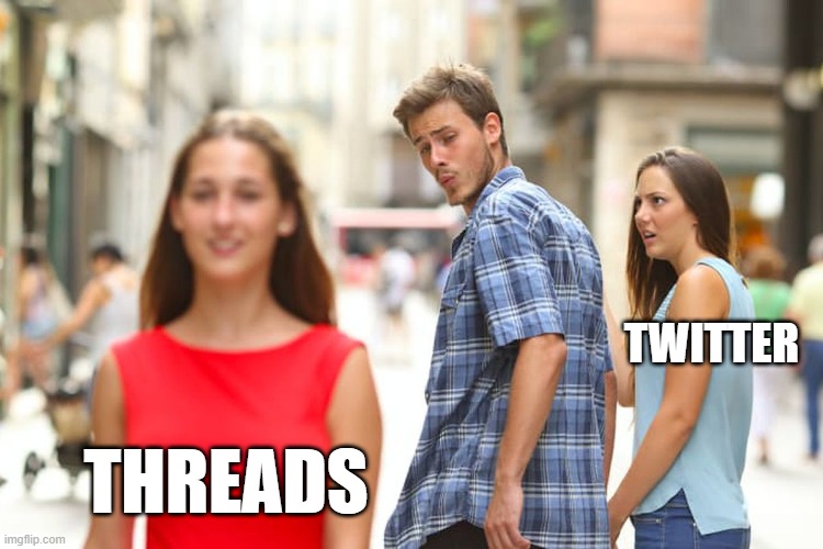 Twitter Threads | TWITTER; THREADS | image tagged in memes,distracted boyfriend | made w/ Imgflip meme maker