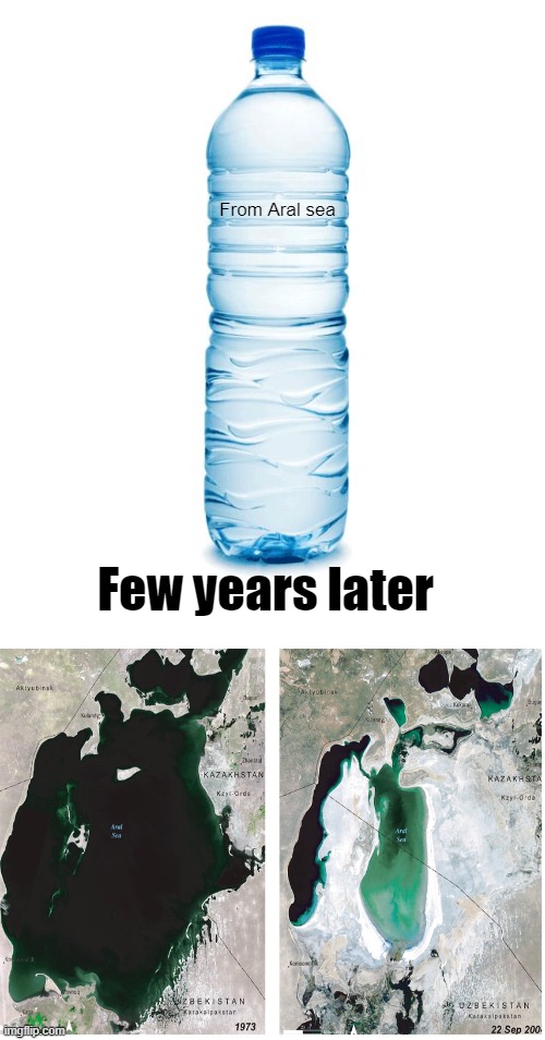 How did Aral sea just shrinked | From Aral sea; Few years later | image tagged in water bottle | made w/ Imgflip meme maker