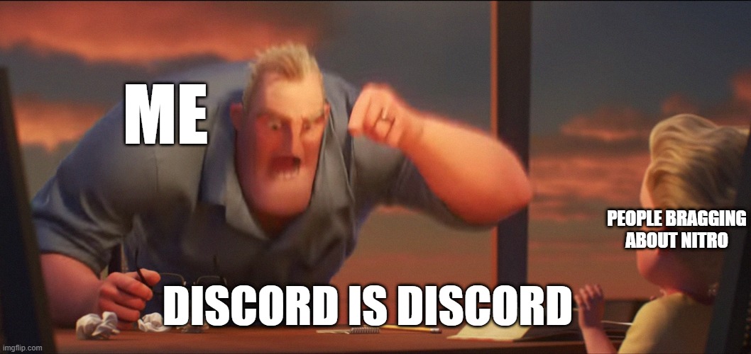 math is math | ME; PEOPLE BRAGGING ABOUT NITRO; DISCORD IS DISCORD | image tagged in math is math | made w/ Imgflip meme maker