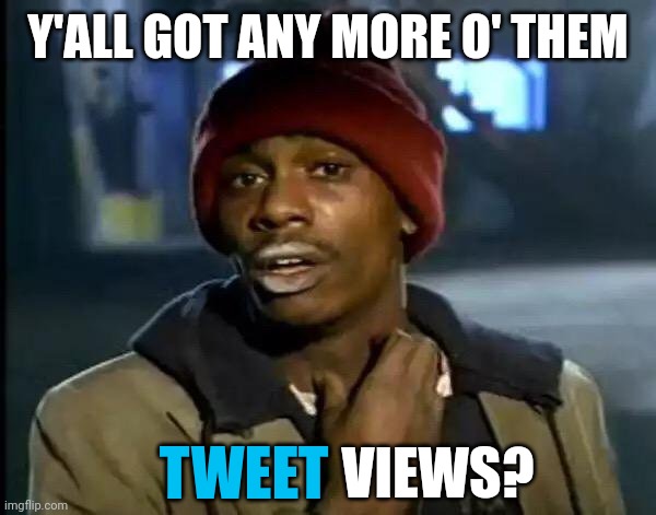 Hey, Elon | Y'ALL GOT ANY MORE O' THEM; TWEET; VIEWS? | image tagged in memes,y'all got any more of that,tweet,tweet views,elon musk | made w/ Imgflip meme maker