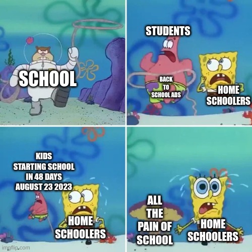 Sandy Catches squidward and patrick | STUDENTS; HOME SCHOOLERS; BACK TO SCHOOL ADS; SCHOOL; KIDS STARTING SCHOOL IN 48 DAYS AUGUST 23 2023; ALL THE PAIN OF SCHOOL; HOME SCHOOLERS; HOME SCHOOLERS | image tagged in sandy catches squidward and patrick,school,middle school,high school | made w/ Imgflip meme maker