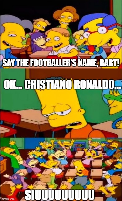cristiono ronaldo quik meme | SAY THE FOOTBALLER'S NAME, BART! OK... CRISTIANO RONALDO... SIUUUUUUUUU | image tagged in say the line bart simpsons | made w/ Imgflip meme maker