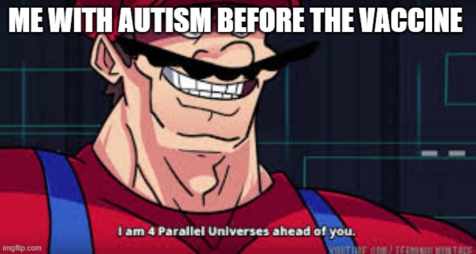 i am 4 parallel universes ahead of you | ME WITH AUTISM BEFORE THE VACCINE | image tagged in i am 4 parallel universes ahead of you | made w/ Imgflip meme maker