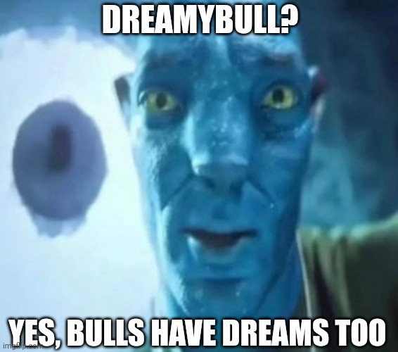 Staring avatar guy | DREAMYBULL? YES, BULLS HAVE DREAMS TOO | image tagged in staring avatar guy | made w/ Imgflip meme maker
