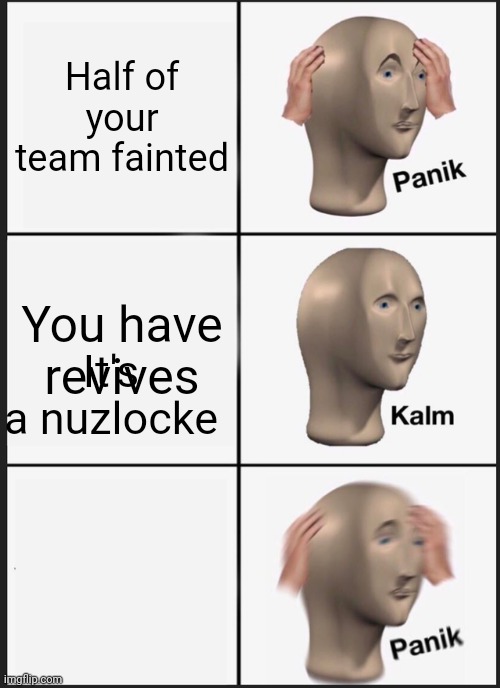 Panic you pants off | Half of your team fainted; You have revives; It's a nuzlocke | image tagged in memes,panik kalm panik | made w/ Imgflip meme maker