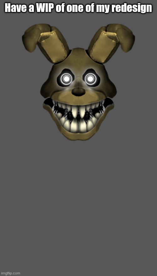 Im deciding if this should be ITP Springbonnie redesign or just Springbonnie's redesign | Have a WIP of one of my redesign | image tagged in fnaf,i can't even,find,the,tags,noooooooooooooooooooooooo | made w/ Imgflip meme maker