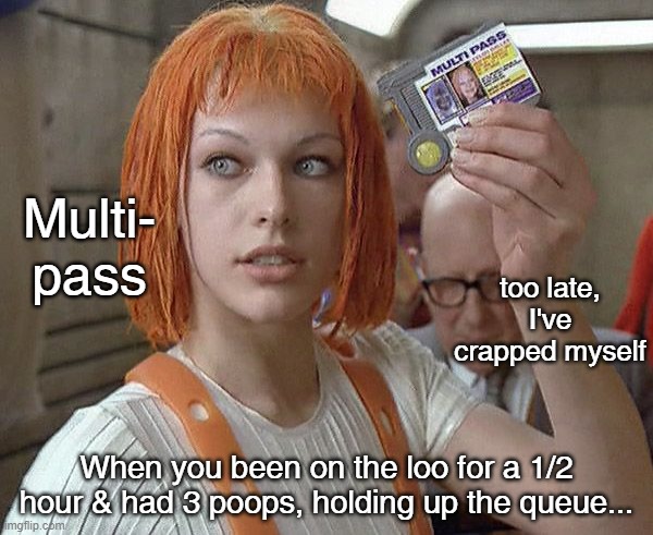 Multi loo pass | Multi-
pass; too late, I've crapped myself; When you been on the loo for a 1/2 hour & had 3 poops, holding up the queue... | image tagged in multipass,toilet,poop | made w/ Imgflip meme maker