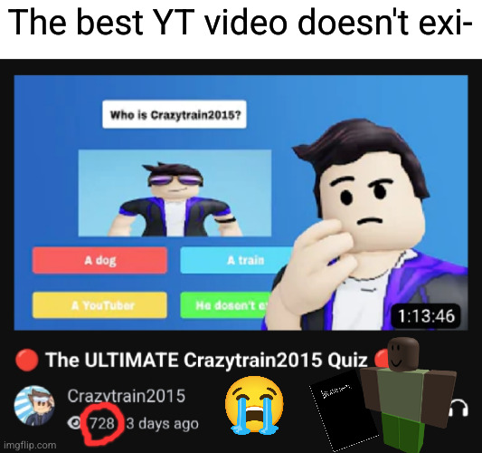 youtu.be/x2qHGtv9ic0 | The best YT video doesn't exi- | made w/ Imgflip meme maker