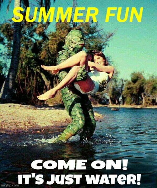 Summer fun | image tagged in summer,repost,creature from black lagoon,halloween,universal monsters | made w/ Imgflip meme maker