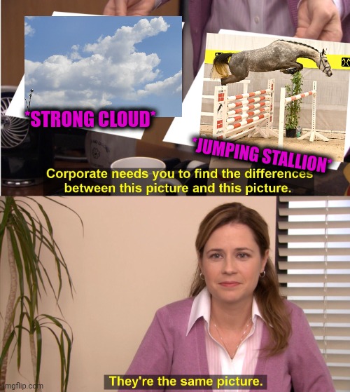 -Concur as skyline parkour. | *STRONG CLOUD*; *JUMPING STALLION* | image tagged in memes,they're the same picture,horse drawing,jumpscare,sky,halo sizes on cloud 9 | made w/ Imgflip meme maker