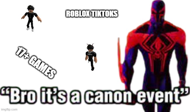 "bro it's a ccanon event" | ROBLOX TIKTOKS; 17+ GAMES | image tagged in bro it s a canon event,bro its a canon event | made w/ Imgflip meme maker