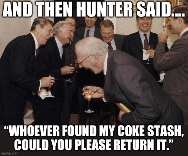 And Then He Said | AND THEN HUNTER SAID…. “WHOEVER FOUND MY COKE STASH, COULD YOU PLEASE RETURN IT.” | image tagged in and then he said,hunter biden,cocaine,republicans,donald trump | made w/ Imgflip meme maker