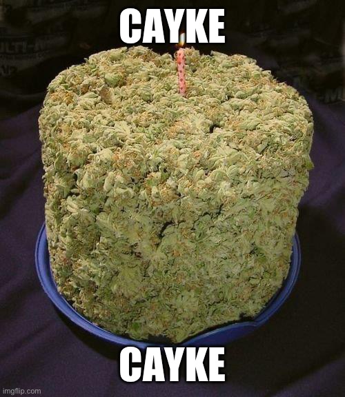 Weed Cake | CAYKE; CAYKE | image tagged in weed cake | made w/ Imgflip meme maker