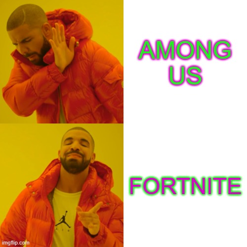 Drake Hotline Bling Meme | AMONG US; FORTNITE | image tagged in memes,drake hotline bling | made w/ Imgflip meme maker