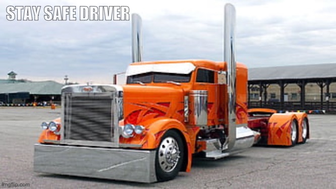 Mejias Trucking | STAY SAFE DRIVER | image tagged in driving,trucker,truck driver | made w/ Imgflip meme maker
