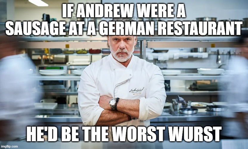 Andrew sucks | IF ANDREW WERE A SAUSAGE AT A GERMAN RESTAURANT; HE'D BE THE WORST WURST | image tagged in sausage,restaurant,andrew sucks | made w/ Imgflip meme maker