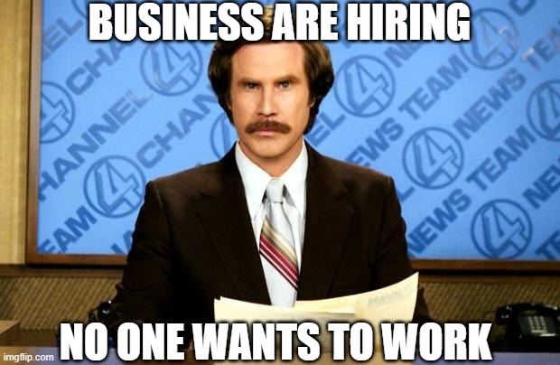 Breaking News...this just in | BUSINESS ARE HIRING; NO ONE WANTS TO WORK | image tagged in jobs,work,money,lazy,but thats none of my business,get a life | made w/ Imgflip meme maker