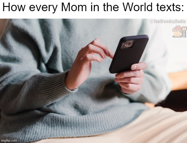 Thumbs up... | How every Mom in the World texts:; @TeeWoodsyRadio | image tagged in fyp,texting,millennials,genz,old,mom | made w/ Imgflip meme maker