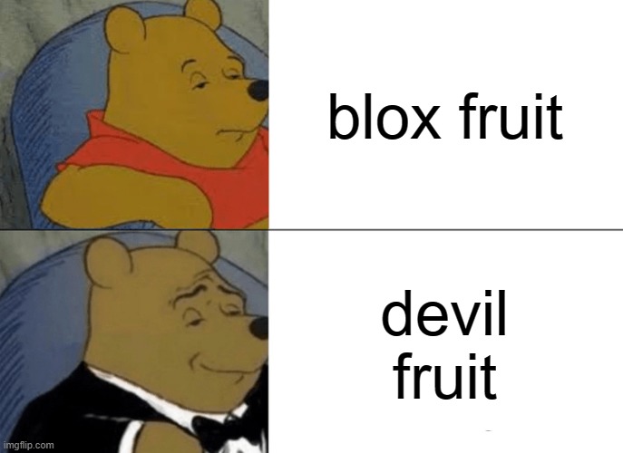 Tuxedo Winnie The Pooh | blox fruit; devil fruit | image tagged in memes,tuxedo winnie the pooh | made w/ Imgflip meme maker