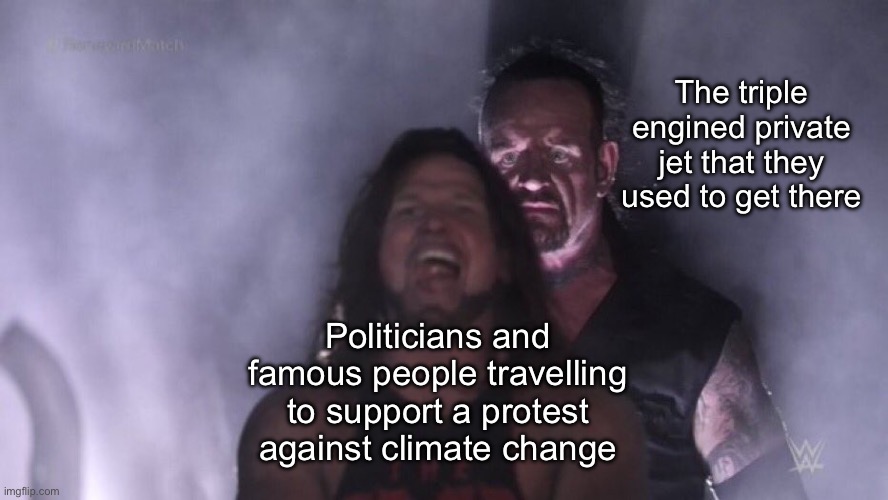 idk where to put this | The triple engined private jet that they used to get there; Politicians and famous people travelling to support a protest against climate change | image tagged in aj styles undertaker,stupid,stupid people,private jet,climate change,bruh moment | made w/ Imgflip meme maker