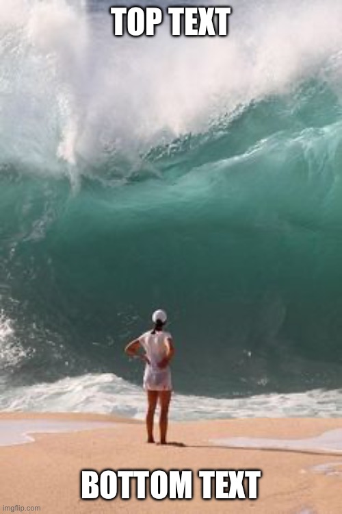 Image Title | TOP TEXT; BOTTOM TEXT | image tagged in big wave | made w/ Imgflip meme maker