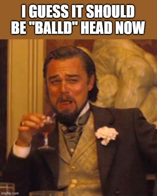 Laughing Leo Meme | I GUESS IT SHOULD BE "BALLD" HEAD NOW | image tagged in memes,laughing leo | made w/ Imgflip meme maker