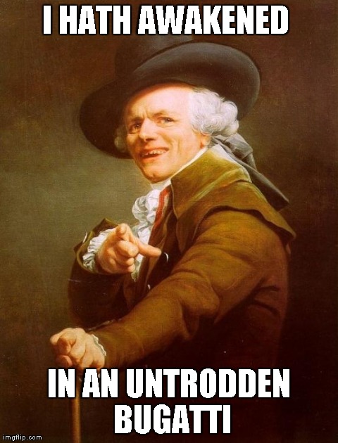 Joseph Ducreux | I HATH AWAKENED  IN AN UNTRODDEN BUGATTI | image tagged in memes,joseph ducreux | made w/ Imgflip meme maker