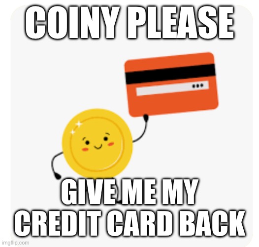 coiny you can’t buy vbucks on my credit card kexhckejckwcnemdnv | COINY PLEASE; GIVE ME MY CREDIT CARD BACK | image tagged in why | made w/ Imgflip meme maker